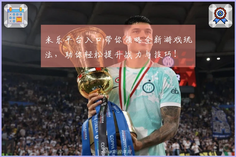 米乐平台入口带你领略全新游戏玩法，助你轻松提升战力与技巧！