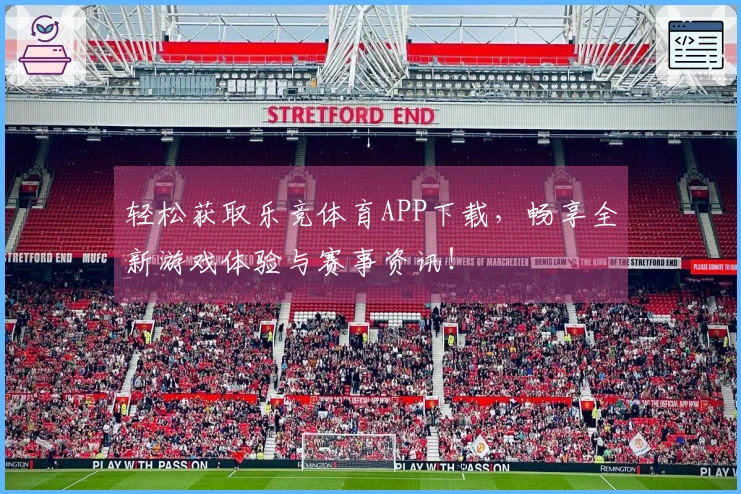 轻松获取乐竞体育APP下载，畅享全新游戏体验与赛事资讯！